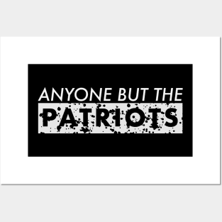 ANTI NEW ENGLAND FOOTBALL - ANYONE BUT THE PATRIOTS Posters and Art